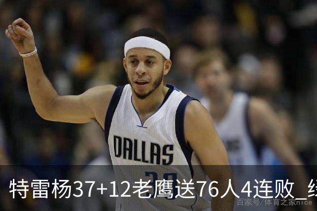 特雷杨37+12老鹰送76人4连败 绿军送奇才5连败